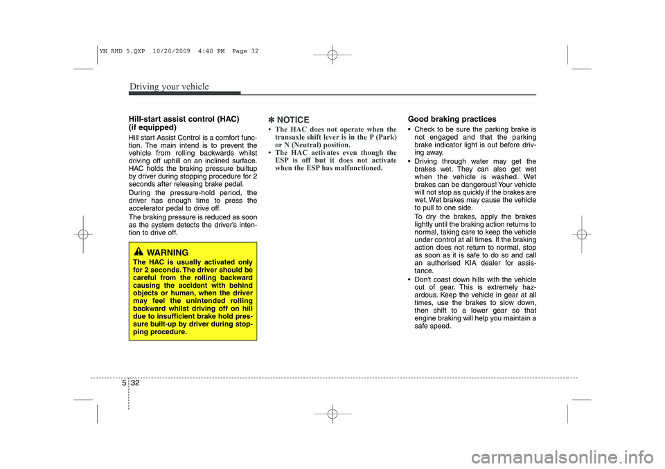 KIA VENGA 2011 Owners Manual Driving your vehicle
32
5
Hill-start assist control (HAC) (if equipped)
Hill start Assist Control is a comfort func-
tion. The main intend is to prevent the
vehicle from rolling backwards whilst
d KIA VENGA 2011 Owners Manual Driving your vehicle
32
5
Hill-start assist control (HAC) (if equipped)
Hill start Assist Control is a comfort func-
tion. The main intend is to prevent the
vehicle from rolling backwards whilst
d