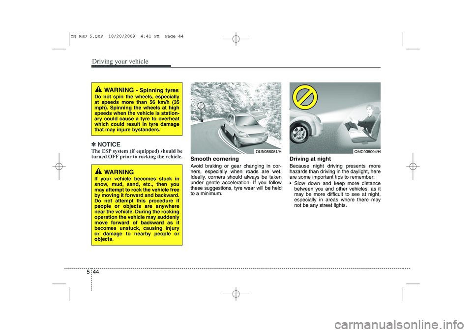 KIA VENGA 2011 Owners Manual Driving your vehicle
44
5
✽✽
NOTICE
The ESP system (if equipped) should be
turned OFF prior to rocking the vehicle.
Smooth cornering
Avoid braking or gear changing in cor-
ners, especially when KIA VENGA 2011 Owners Manual Driving your vehicle
44
5
✽✽
NOTICE
The ESP system (if equipped) should be
turned OFF prior to rocking the vehicle.
Smooth cornering
Avoid braking or gear changing in cor-
ners, especially when