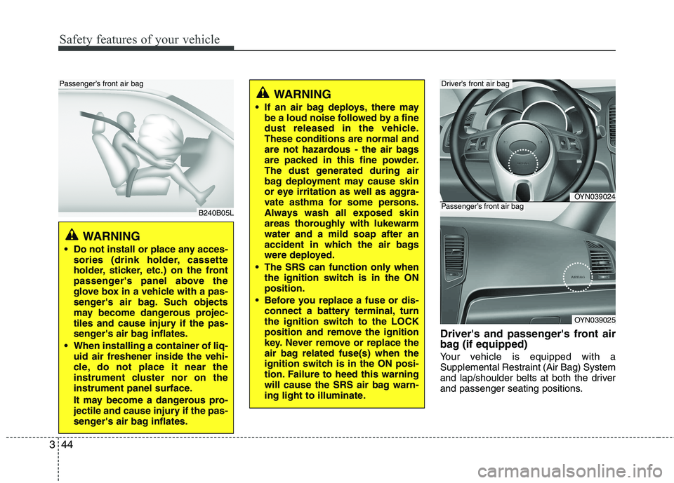 KIA VENGA 2011 Repair Manual Safety features of your vehicle
44
3
Drivers and passengers front air 
bag (if equipped) 
Your vehicle is equipped with a 
Supplemental Restraint (Air Bag) System
and lap/shoulder belts at both the 