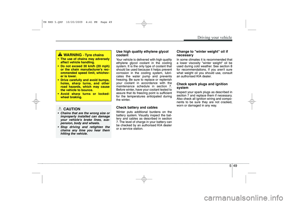 KIA VENGA 2011 Owners Manual 549
Driving your vehicle
Use high quality ethylene glycol coolant
Your vehicle is delivered with high quality
ethylene glycol coolant in the cooling
system. It is the only type of coolant that
shoul KIA VENGA 2011 Owners Manual 549
Driving your vehicle
Use high quality ethylene glycol coolant
Your vehicle is delivered with high quality
ethylene glycol coolant in the cooling
system. It is the only type of coolant that
shoul