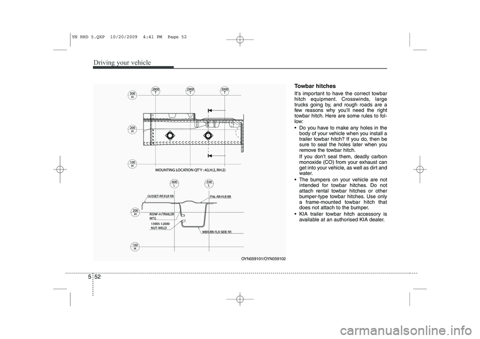 KIA VENGA 2011 Owners Manual Driving your vehicle
52
5
Towbar hitches
Its important to have the correct towbar
hitch equipment. Crosswinds, large
trucks going by, and rough roads are a
few reasons why you’ll need the right
KIA VENGA 2011 Owners Manual Driving your vehicle
52
5
Towbar hitches
Its important to have the correct towbar
hitch equipment. Crosswinds, large
trucks going by, and rough roads are a
few reasons why you’ll need the right