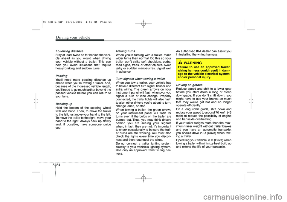KIA VENGA 2011 Owners Manual Driving your vehicle
54
5
Following distance
Stay at least twice as far behind the vehi-
cle ahead as you would when driving
your vehicle without a trailer. This can
help you avoid situations that r KIA VENGA 2011 Owners Manual Driving your vehicle
54
5
Following distance
Stay at least twice as far behind the vehi-
cle ahead as you would when driving
your vehicle without a trailer. This can
help you avoid situations that r