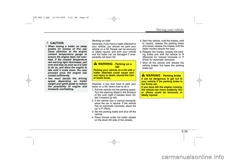 KIA VENGA 2011 Owners Manual 555
Driving your vehicle
Parking on hills
Generally, if you have a trailer attached to
your vehicle, you should not park your
vehicle on a hill. People can be seriously
or fatally injured, and both KIA VENGA 2011 Owners Manual 555
Driving your vehicle
Parking on hills
Generally, if you have a trailer attached to
your vehicle, you should not park your
vehicle on a hill. People can be seriously
or fatally injured, and both