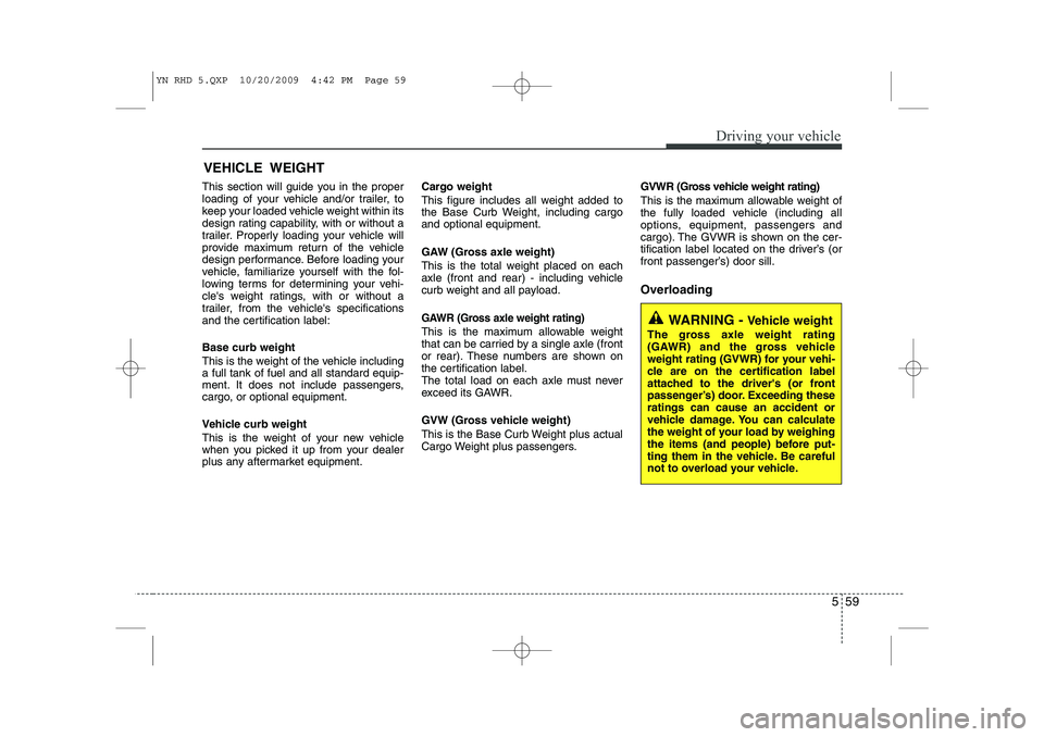 KIA VENGA 2011 Owners Manual 559
Driving your vehicle
This section will guide you in the proper
loading of your vehicle and/or trailer, to
keep your loaded vehicle weight within its
design rating capability, with or without a
tr KIA VENGA 2011 Owners Manual 559
Driving your vehicle
This section will guide you in the proper
loading of your vehicle and/or trailer, to
keep your loaded vehicle weight within its
design rating capability, with or without a
tr