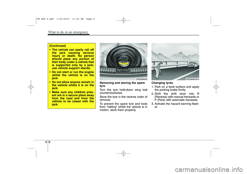 KIA VENGA 2011 Owners Manual What to do in an emergency
8
6
Removing and storing the spare tyre
Turn the tyre hold-down wing bolt
counterclockwise.
Store the tyre in the reverse order of
removal.
To prevent the spare tyre KIA VENGA 2011 Owners Manual What to do in an emergency
8
6
Removing and storing the spare tyre
Turn the tyre hold-down wing bolt
counterclockwise.
Store the tyre in the reverse order of
removal.
To prevent the spare tyre