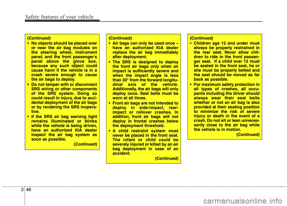 KIA VENGA 2011  Owners Manual Safety features of your vehicle
46
3
(Continued) 
 No objects should be placed over
or near the air bag modules on 
the steering wheel, instrument
panel, and the front passengers
panel above the glov