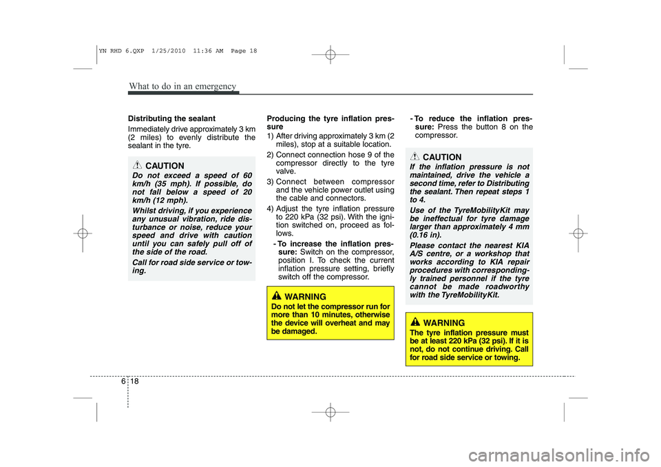 KIA VENGA 2011 Owners Manual What to do in an emergency
18
6
Distributing the sealant
Immediately drive approximately 3 km
(2 miles) to evenly distribute the
sealant in the tyre. Producing the tyre inflation pres- sure
1) Aft KIA VENGA 2011 Owners Manual What to do in an emergency
18
6
Distributing the sealant
Immediately drive approximately 3 km
(2 miles) to evenly distribute the
sealant in the tyre. Producing the tyre inflation pres- sure
1) Aft