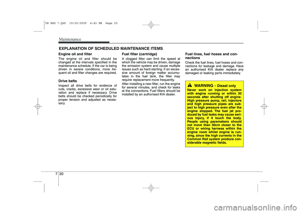 KIA VENGA 2011 Owners Manual Maintenance
20
7
EXPLANATION OF SCHEDULED MAINTENANCE ITEMS
Engine oil and filter The engine oil and filter should be
changed at the intervals specified in the
maintenance schedule. If the car is bei KIA VENGA 2011 Owners Manual Maintenance
20
7
EXPLANATION OF SCHEDULED MAINTENANCE ITEMS
Engine oil and filter The engine oil and filter should be
changed at the intervals specified in the
maintenance schedule. If the car is bei