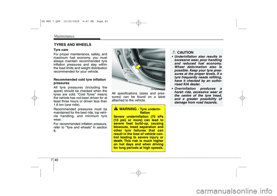 KIA VENGA 2011 Owners Manual Maintenance
40
7
CAUTION
Underinflation also results in
excessive wear, poor handlingand reduced fuel economy. Wheel deformation also ispossible. Keep your tyre pres-sures at the proper levels. If a KIA VENGA 2011 Owners Manual Maintenance
40
7
CAUTION
Underinflation also results in
excessive wear, poor handlingand reduced fuel economy. Wheel deformation also ispossible. Keep your tyre pres-sures at the proper levels. If a