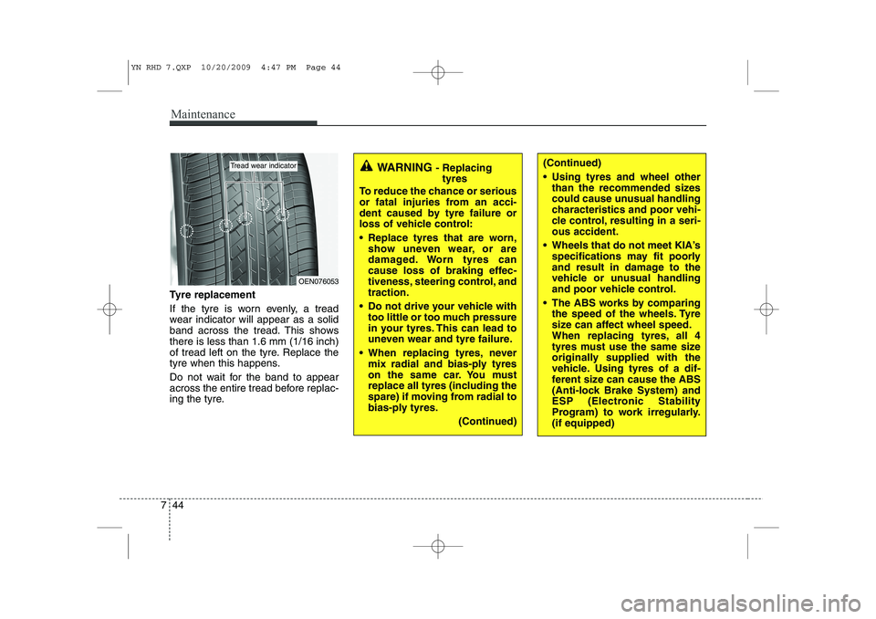 KIA VENGA 2011 Owners Manual Maintenance
44
7
Tyre replacement
If the tyre is worn evenly, a tread
wear indicator will appear as a solid
band across the tread. This showsthere is less than 1.6 mm (1/16 inch)
of tread left on th KIA VENGA 2011 Owners Manual Maintenance
44
7
Tyre replacement
If the tyre is worn evenly, a tread
wear indicator will appear as a solid
band across the tread. This showsthere is less than 1.6 mm (1/16 inch)
of tread left on th