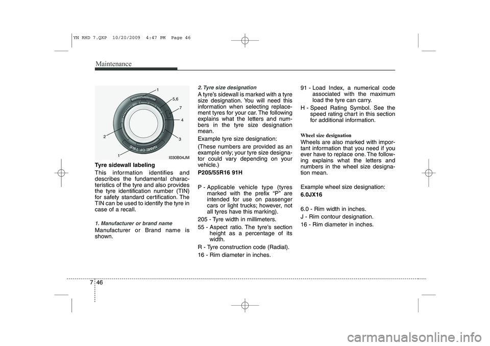 KIA VENGA 2011 Owners Manual Maintenance
46
7
Tyre sidewall labeling
This information identifies and
describes the fundamental charac-
teristics of the tyre and also provides
the tyre identification number (TIN)
for safety stan KIA VENGA 2011 Owners Manual Maintenance
46
7
Tyre sidewall labeling
This information identifies and
describes the fundamental charac-
teristics of the tyre and also provides
the tyre identification number (TIN)
for safety stan