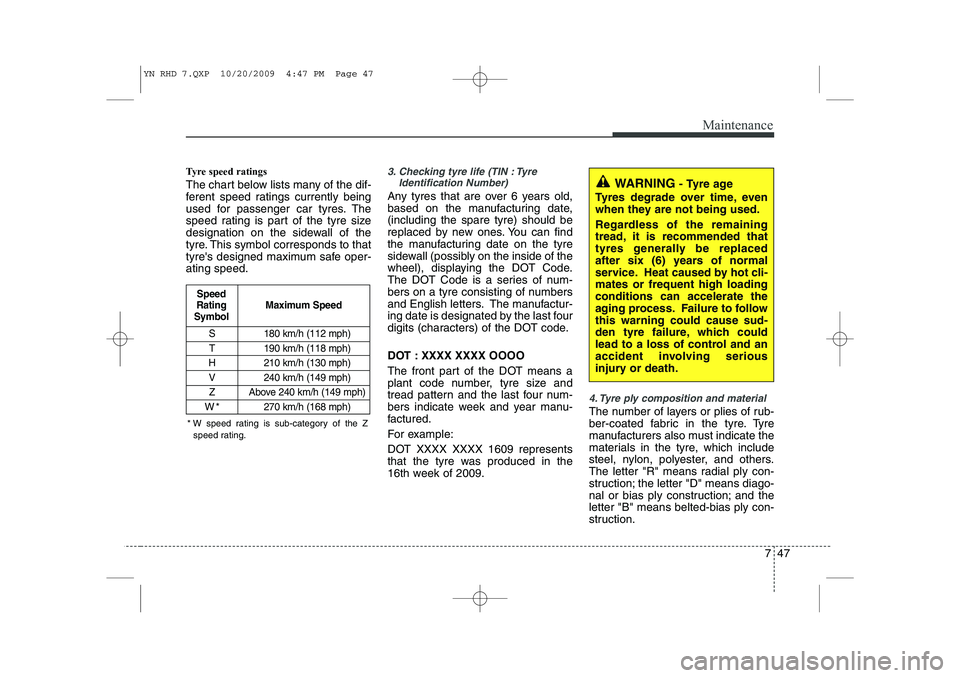 KIA VENGA 2011 Owners Manual 747
Maintenance
Tyre speed ratings
The chart below lists many of the dif-
ferent speed ratings currently being
used for passenger car tyres. The
speed rating is part of the tyre size
designation o KIA VENGA 2011 Owners Manual 747
Maintenance
Tyre speed ratings
The chart below lists many of the dif-
ferent speed ratings currently being
used for passenger car tyres. The
speed rating is part of the tyre size
designation o