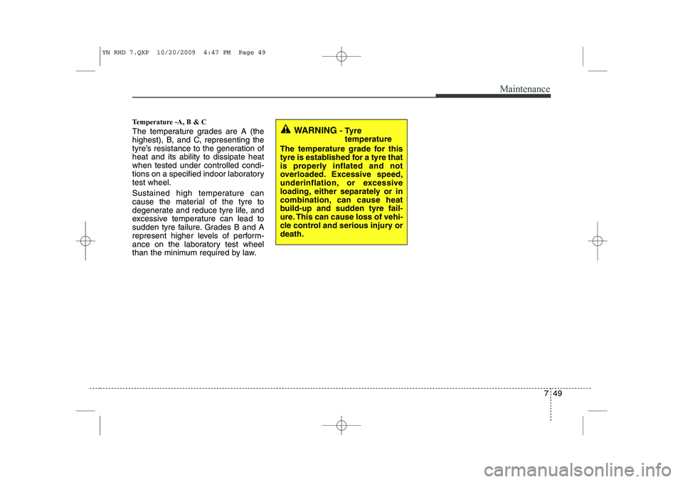 KIA VENGA 2011 Owners Manual 749
Maintenance
Temperature -A, B & C
The temperature grades are A (the
highest), B, and C, representing the
tyre’s resistance to the generation ofheat and its ability to dissipate heatwhen teste KIA VENGA 2011 Owners Manual 749
Maintenance
Temperature -A, B & C
The temperature grades are A (the
highest), B, and C, representing the
tyre’s resistance to the generation ofheat and its ability to dissipate heatwhen teste