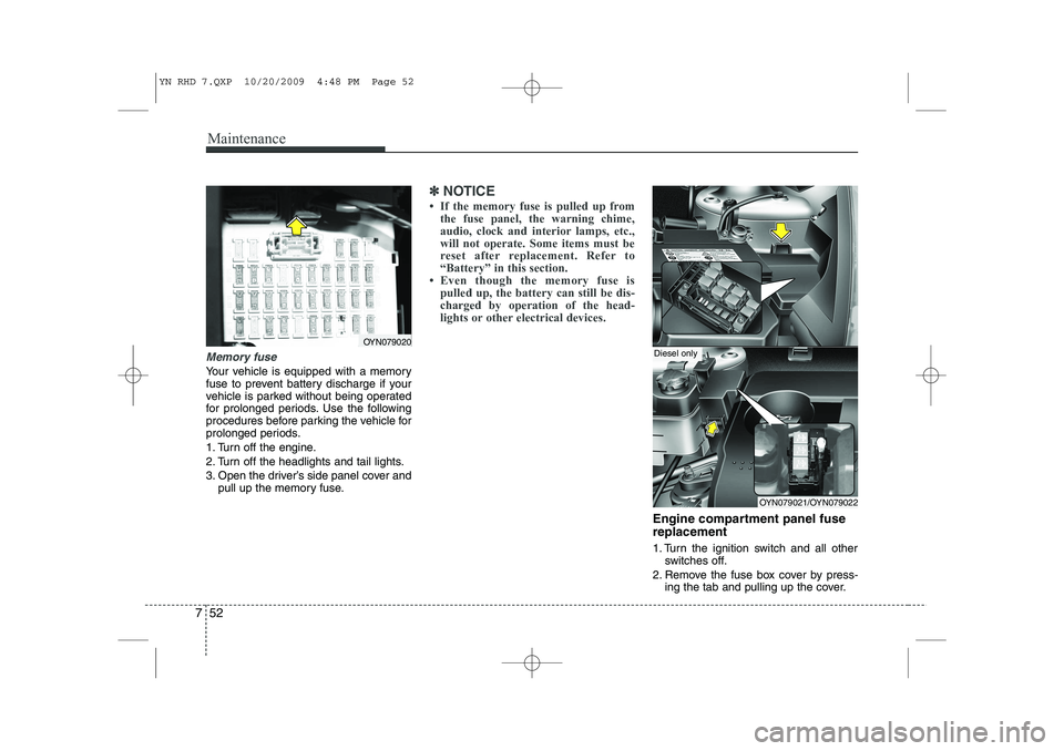 KIA VENGA 2011 Owners Manual Maintenance
52
7
Memory fuse
Your vehicle is equipped with a memory
fuse to prevent battery discharge if your
vehicle is parked without being operated
for prolonged periods. Use the following
procedu KIA VENGA 2011 Owners Manual Maintenance
52
7
Memory fuse
Your vehicle is equipped with a memory
fuse to prevent battery discharge if your
vehicle is parked without being operated
for prolonged periods. Use the following
procedu