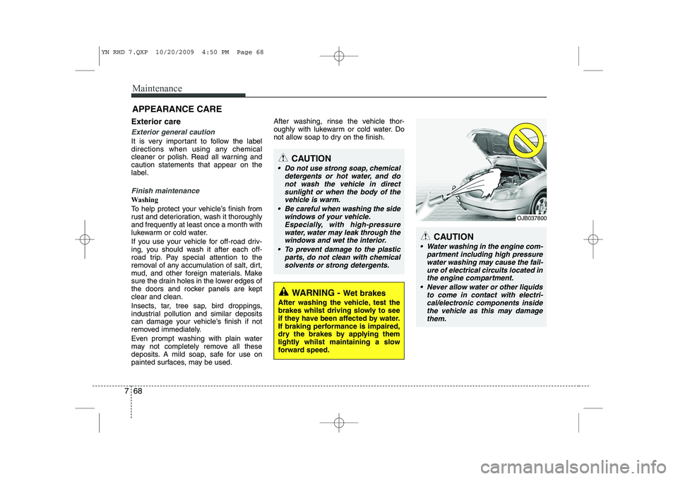 KIA VENGA 2011 Owners Manual Maintenance
68
7
APPEARANCE CARE
Exterior care
Exterior general caution
It is very important to follow the label
directions when using any chemical
cleaner or polish. Read all warning andcaution sta KIA VENGA 2011 Owners Manual Maintenance
68
7
APPEARANCE CARE
Exterior care
Exterior general caution
It is very important to follow the label
directions when using any chemical
cleaner or polish. Read all warning andcaution sta
