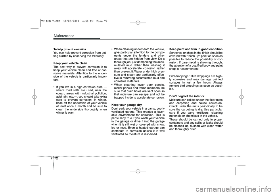 KIA VENGA 2011 Owners Manual Maintenance
72
7
To help prevent corrosion
You can help prevent corrosion from get-
ting started by observing the following:
Keep your vehicle clean
The best way to prevent corrosion is to
keep y KIA VENGA 2011 Owners Manual Maintenance
72
7
To help prevent corrosion
You can help prevent corrosion from get-
ting started by observing the following:
Keep your vehicle clean
The best way to prevent corrosion is to
keep y