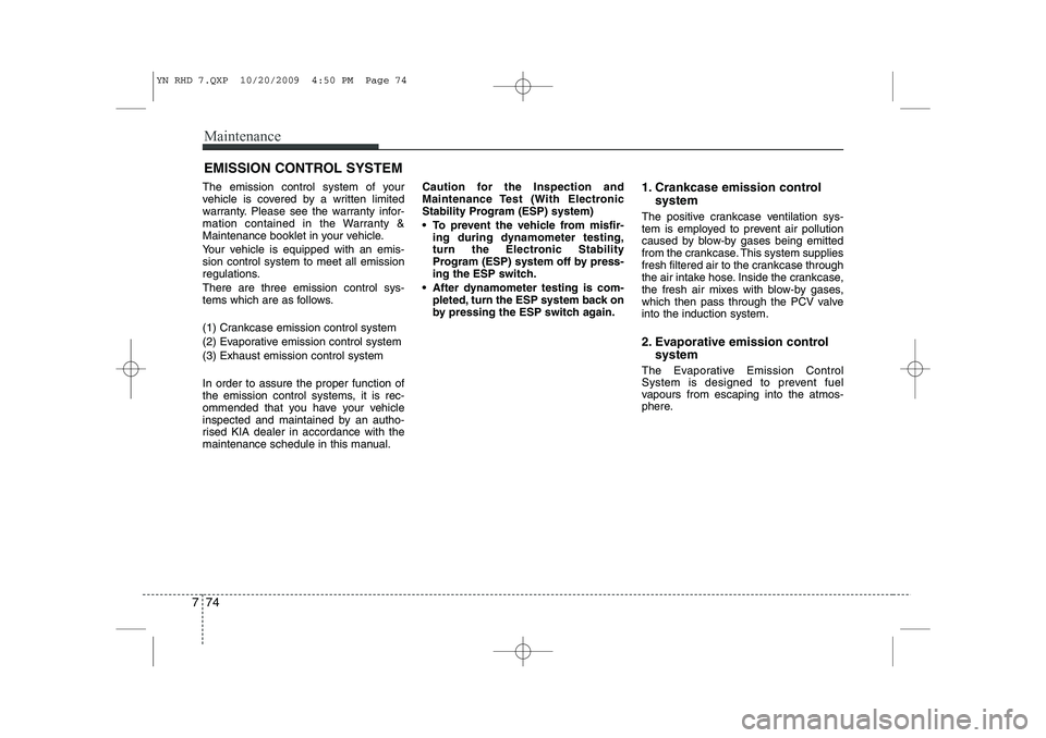 KIA VENGA 2011 Owners Manual Maintenance
74
7
EMISSION CONTROL SYSTEM
The emission control system of your
vehicle is covered by a written limited
warranty. Please see the warranty infor-
mation contained in the Warranty &
Mainte KIA VENGA 2011 Owners Manual Maintenance
74
7
EMISSION CONTROL SYSTEM
The emission control system of your
vehicle is covered by a written limited
warranty. Please see the warranty infor-
mation contained in the Warranty &
Mainte