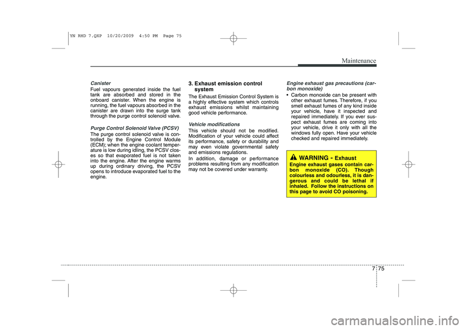 KIA VENGA 2011 Owners Manual 775
Maintenance
Canister
Fuel vapours generated inside the fuel tank are absorbed and stored in the
onboard canister. When the engine is
running, the fuel vapours absorbed in the
canister are drawn in KIA VENGA 2011 Owners Manual 775
Maintenance
Canister
Fuel vapours generated inside the fuel tank are absorbed and stored in the
onboard canister. When the engine is
running, the fuel vapours absorbed in the
canister are drawn in
