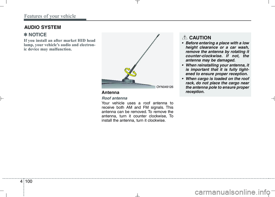 KIA VENGA 2011  Owners Manual Features of your vehicle
100
4
✽✽
NOTICE
If you install an after market HID head 
lamp, your vehicle’s audio and electron-
ic device may malfunction.
Antenna
Roof antenna
Your vehicle uses a roo