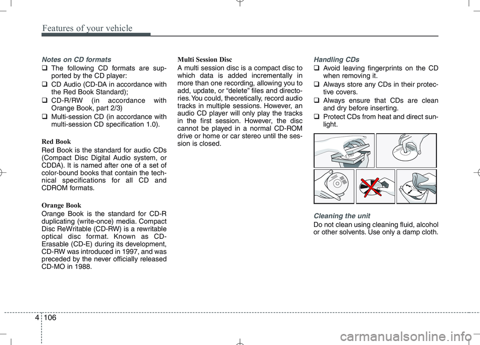 KIA VENGA 2011  Owners Manual Features of your vehicle
106
4
Notes on CD formats
� The following CD formats are sup- 
ported by the CD player:
� CD Audio (CD-DA in accordance withthe Red Book Standard);
� CD-R/RW (in accordance wi