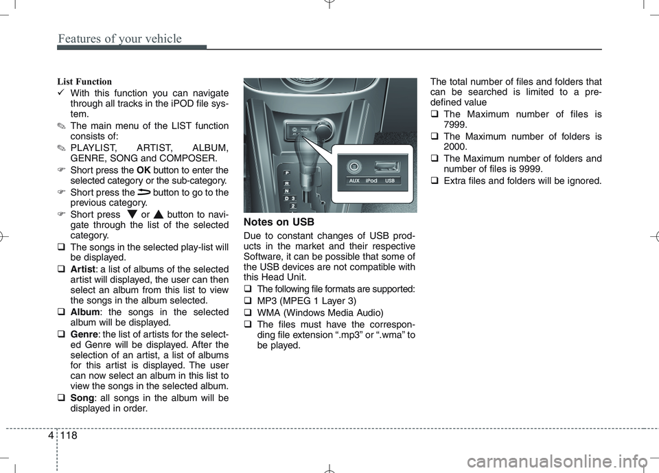 KIA VENGA 2011  Owners Manual Features of your vehicle
118
4
List Function 
� With this function you can navigate 
through all tracks in the iPOD file sys-tem.
✎ The main menu of the LIST functionconsists of:
✎ PLAYLIST, ARTIS