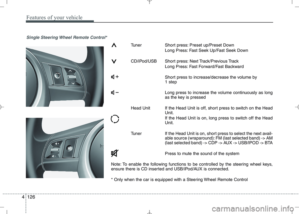 KIA VENGA 2011  Owners Manual Features of your vehicle
126
4
Single Steering Wheel Remote Control*
Tuner Short press: Preset up/Preset Down
Long Press: Fast Seek Up/Fast Seek Down
CD/iPod/USB Short press: Next Track/Previous Track