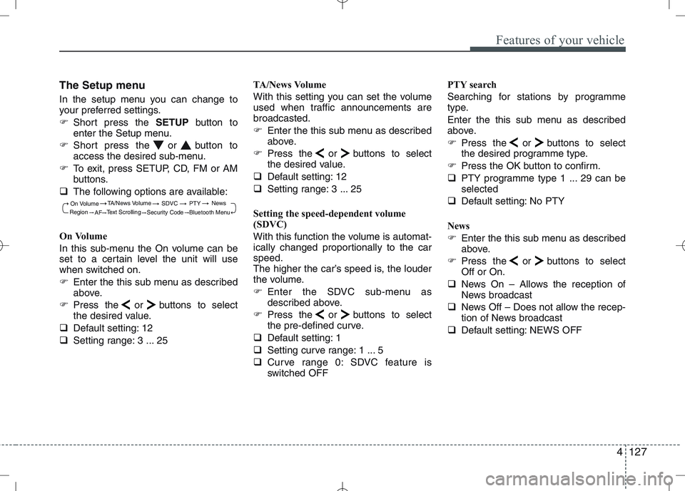 KIA VENGA 2011  Owners Manual 4127
Features of your vehicle
The Setup menu 
In the setup menu you can change to 
your preferred settings. 
�Short press the  SETUPbutton to
enter the Setup menu.
� Short press the or button to 
acce