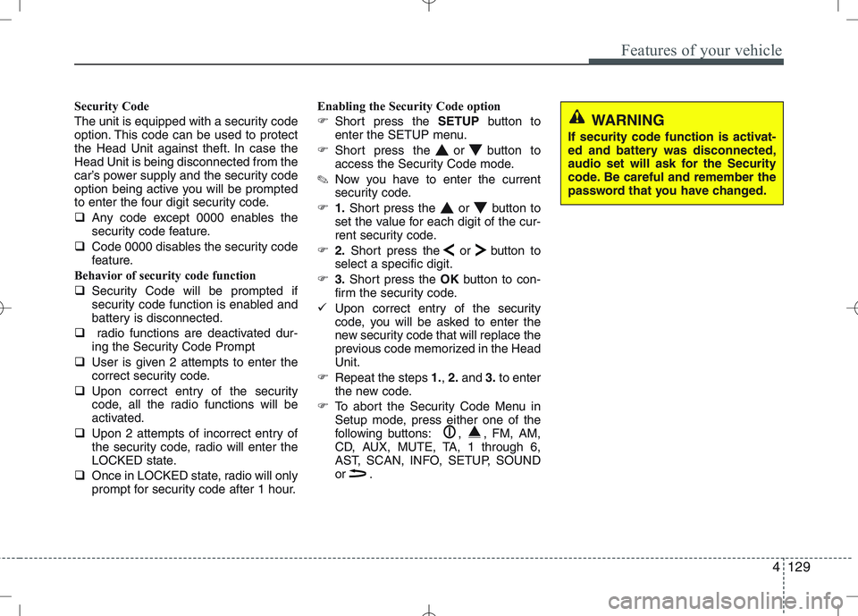 KIA VENGA 2011  Owners Manual 4129
Features of your vehicle
Security Code 
The unit is equipped with a security code 
option. This code can be used to protect
the Head Unit against theft. In case theHead Unit is being disconnected