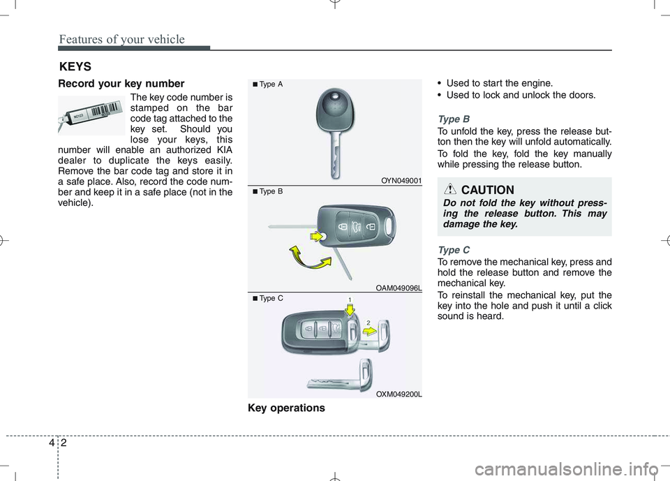 KIA VENGA 2011 Manual PDF Features of your vehicle
2
4
Record your key number
The key code number is stamped on the barcode tag attached to the
key set. Should you
lose your keys, this
number will enable an authorized KIA
deal