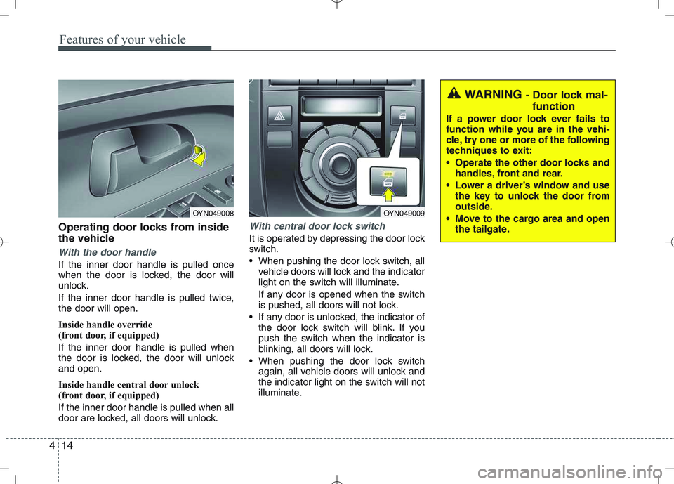 KIA VENGA 2011 Manual Online Features of your vehicle
14
4
Operating door locks from inside 
the vehicle
With the door handle
If the inner door handle is pulled once 
when the door is locked, the door will
unlock. 
If the inner d