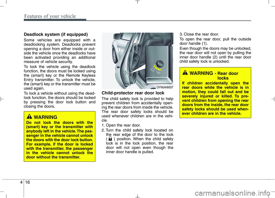 KIA VENGA 2011 Owners Manual Features of your vehicle
16
4
Deadlock system (if equipped)
Some vehicles are equipped with a
deadlocking system. Deadlocks preventopening a door from either inside or out-
side the vehicle once the KIA VENGA 2011 Owners Manual Features of your vehicle
16
4
Deadlock system (if equipped)
Some vehicles are equipped with a
deadlocking system. Deadlocks preventopening a door from either inside or out-
side the vehicle once the