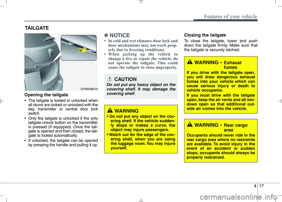 KIA VENGA 2011 Owners Manual 417
Features of your vehicle
Opening the tailgate
The tailgate is locked or unlocked whenall doors are locked or unlocked with the
key, transmitter or central door lock
switch.
Only the tailgate i KIA VENGA 2011 Owners Manual 417
Features of your vehicle
Opening the tailgate
The tailgate is locked or unlocked whenall doors are locked or unlocked with the
key, transmitter or central door lock
switch.
Only the tailgate i