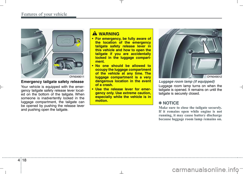 KIA VENGA 2011 Owners Manual Features of your vehicle
18
4
Emergency tailgate safety release
Your vehicle is equipped with the emer-
gency tailgate safety release lever locat-
ed on the bottom of the tailgate. When
someone is i KIA VENGA 2011 Owners Manual Features of your vehicle
18
4
Emergency tailgate safety release
Your vehicle is equipped with the emer-
gency tailgate safety release lever locat-
ed on the bottom of the tailgate. When
someone is i