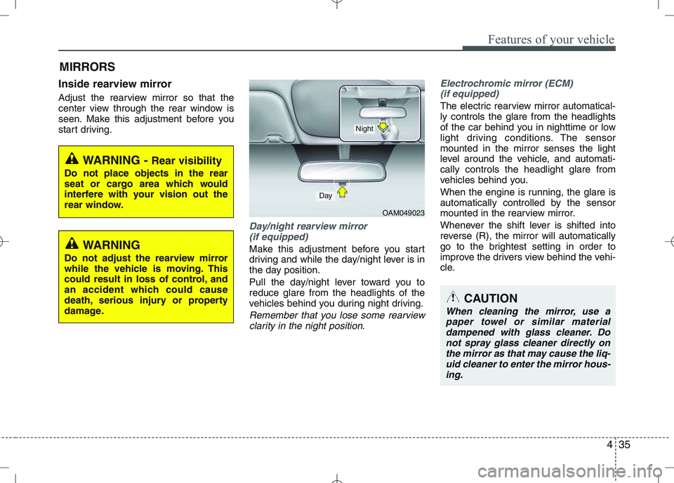 KIA VENGA 2010 User Guide 435
Features of your vehicle
Inside rearview mirror
Adjust the rearview mirror so that the
center view through the rear window is
seen. Make this adjustment before you
start driving.
Day/night rearv KIA VENGA 2010 User Guide 435
Features of your vehicle
Inside rearview mirror
Adjust the rearview mirror so that the
center view through the rear window is
seen. Make this adjustment before you
start driving.
Day/night rearv