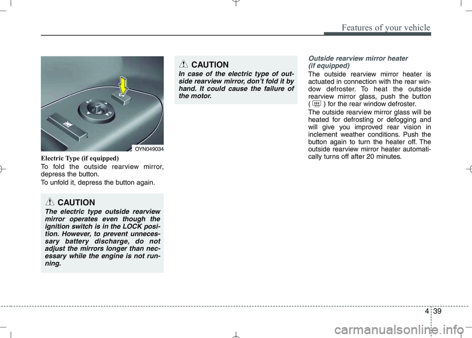 KIA VENGA 2010  Owners Manual 439
Features of your vehicle
Electric Type (if equipped) 
To fold the outside rearview mirror, 
depress the button. 
To unfold it, depress the button again.
Outside rearview mirror heater (if equipped