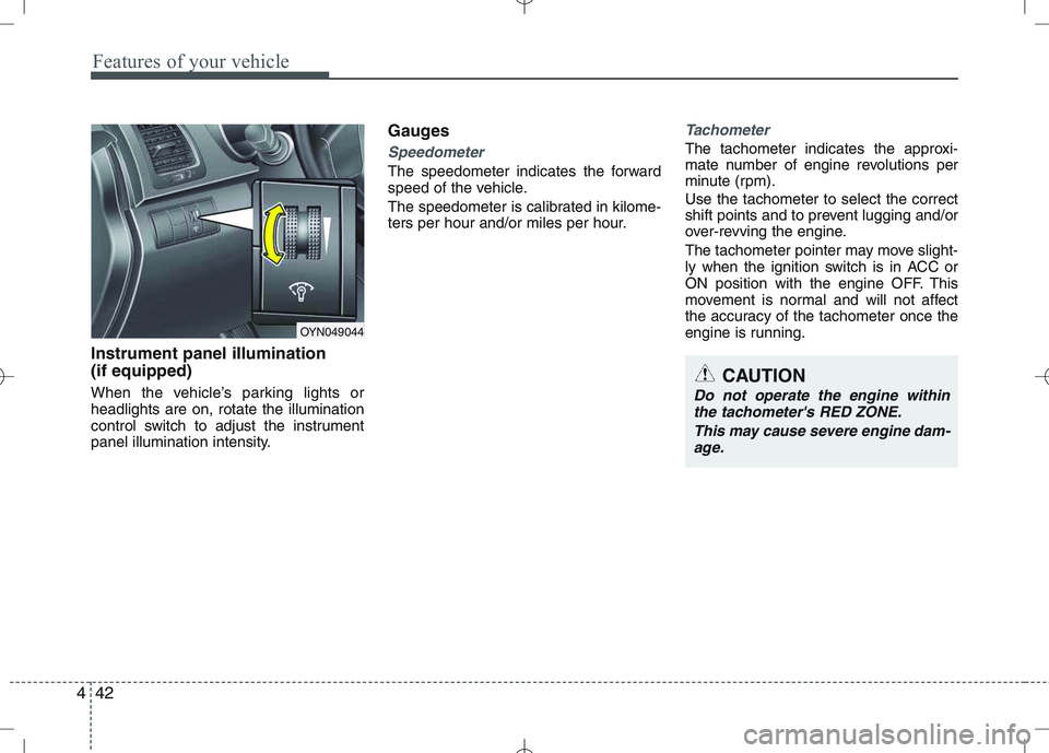 KIA VENGA 2010  Owners Manual Features of your vehicle
42
4
Instrument panel illumination (if equipped) 
When the vehicle’s parking lights or headlights are on, rotate the illumination
control switch to adjust the instrument
pan