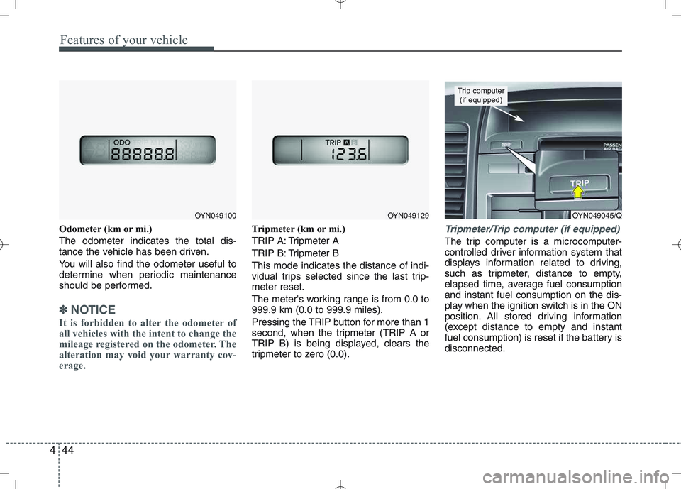 KIA VENGA 2010  Owners Manual Features of your vehicle
44
4
Odometer (km or mi.) The odometer indicates the total dis- 
tance the vehicle has been driven. 
You will also find the odometer useful to 
determine when periodic mainten