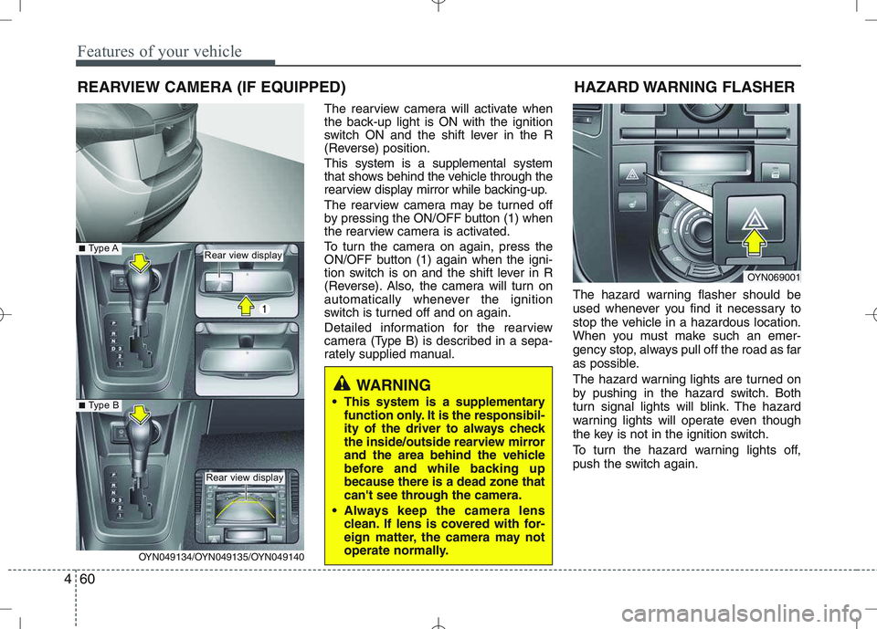 KIA VENGA 2010  Owners Manual Features of your vehicle
60
4
The rearview camera will activate when 
the back-up light is ON with the ignition
switch ON and the shift lever in the R
(Reverse) position. This system is a supplemental