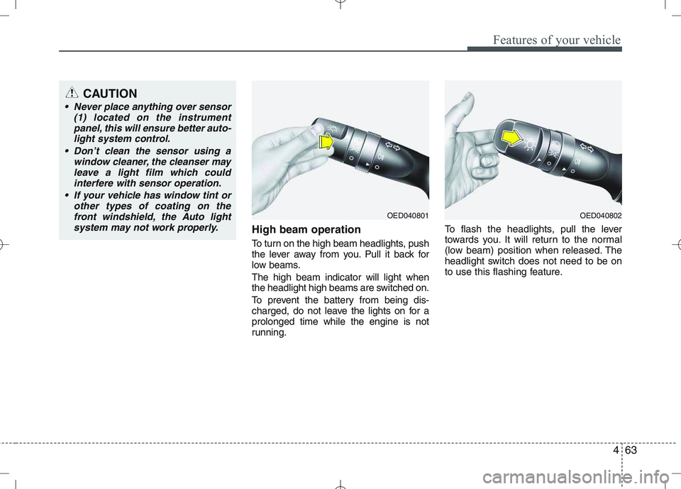 KIA VENGA 2010 User Guide 463
Features of your vehicle
High beam operation
To turn on the high beam headlights, push
the lever away from you. Pull it back for
low beams. The high beam indicator will light when
the headligh KIA VENGA 2010 User Guide 463
Features of your vehicle
High beam operation
To turn on the high beam headlights, push
the lever away from you. Pull it back for
low beams. The high beam indicator will light when
the headligh