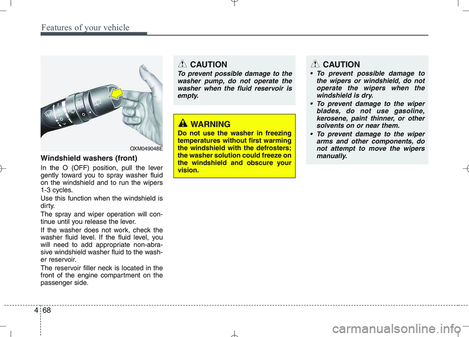 KIA VENGA 2010  Owners Manual Features of your vehicle
68
4
Windshield washers (front)  
In the O (OFF) position, pull the lever 
gently toward you to spray washer fluid
on the windshield and to run the wipers
1-3 cycles. Use this