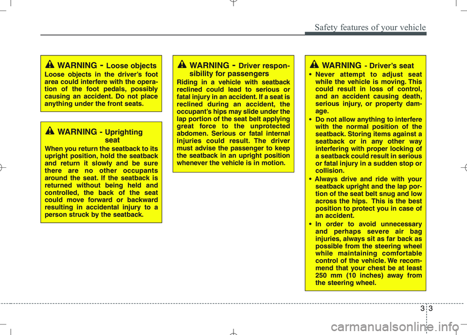 KIA VENGA 2010 User Guide 33
Safety features of your vehicle
WARNING- Driver’s seat
Never attempt to adjust seat while the vehicle is moving. This
could result in loss of control,and an accident causing death,
serious inju KIA VENGA 2010 User Guide 33
Safety features of your vehicle
WARNING- Driver’s seat
Never attempt to adjust seat while the vehicle is moving. This
could result in loss of control,and an accident causing death,
serious inju