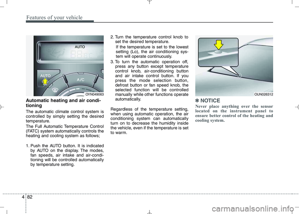 KIA VENGA 2010 User Guide Features of your vehicle
82
4
Automatic heating and air condi- tioning The automatic climate control system is
controlled by simply setting the desired
temperature.
The Full Automatic Temperature Co KIA VENGA 2010 User Guide Features of your vehicle
82
4
Automatic heating and air condi- tioning The automatic climate control system is
controlled by simply setting the desired
temperature.
The Full Automatic Temperature Co