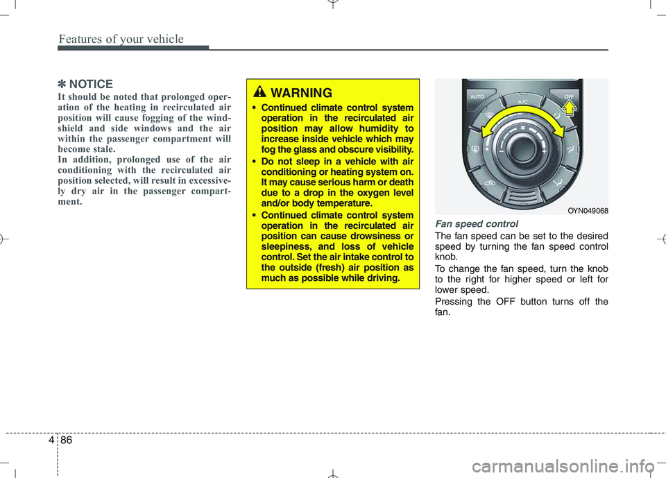 KIA VENGA 2010  Owners Manual Features of your vehicle
86
4
✽✽
NOTICE
It should be noted that prolonged oper- 
ation of the heating in recirculated air
position will cause fogging of the wind-
shield and side windows and the a