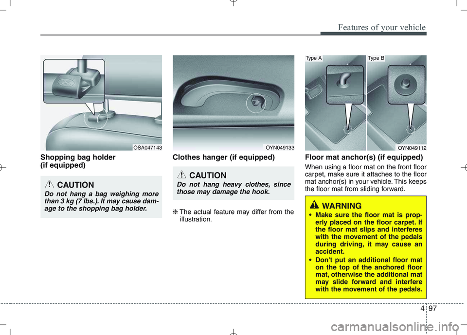KIA VENGA 2010  Owners Manual 497
Features of your vehicle
Shopping bag holder  (if equipped)Clothes hanger (if equipped) ❈
The actual feature may differ from the
illustration. Floor mat anchor(s) (if equipped) When using a floo