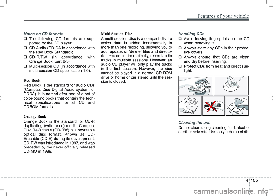 KIA VENGA 2010  Owners Manual 4105
Features of your vehicle
Notes on CD formats
�The following CD formats are sup- 
ported by the CD player:
� CD Audio (CD-DA in accordance withthe Red Book Standard);
� CD-R/RW (in accordance with