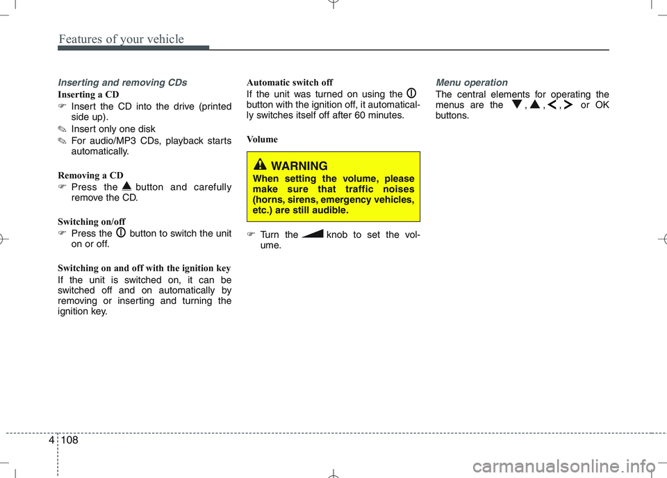 KIA VENGA 2010  Owners Manual Features of your vehicle
108
4
Inserting and removing CDs
Inserting a CD 
� Insert the CD into the drive (printed side up).
✎ Insert only one disk
✎ For audio/MP3 CDs, playback starts
automaticall