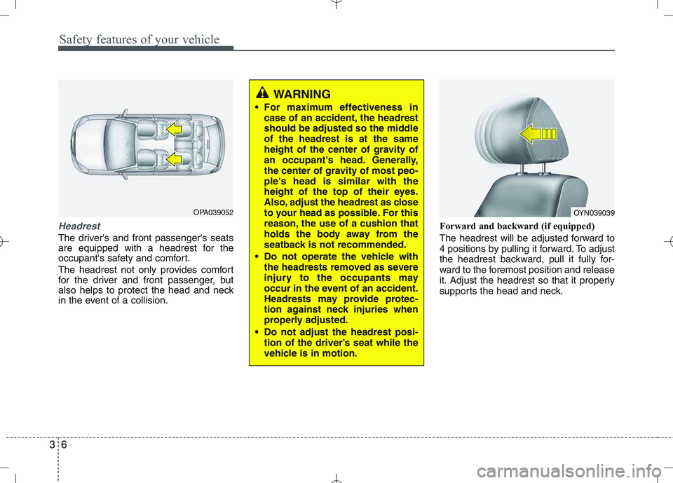 KIA VENGA 2010 User Guide Safety features of your vehicle
6
3
Headrest
The drivers and front passengers seats
are equipped with a headrest for the
occupants safety and comfort.
The headrest not only provides comfort
for KIA VENGA 2010 User Guide Safety features of your vehicle
6
3
Headrest
The drivers and front passengers seats
are equipped with a headrest for the
occupants safety and comfort.
The headrest not only provides comfort
for