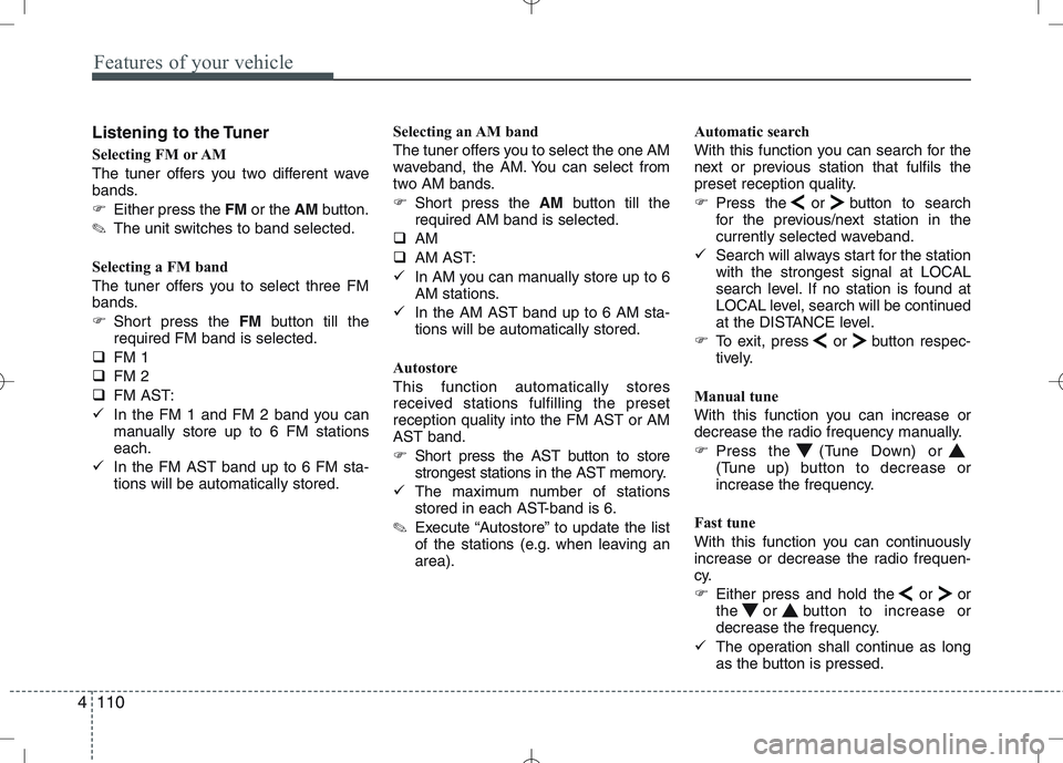 KIA VENGA 2010  Owners Manual Features of your vehicle
110
4
Listening to the Tuner 
Selecting FM or AM 
The tuner offers you two different wave 
bands. 
� Either press the  FMor the  AMbutton.
✎ The unit switches to band select