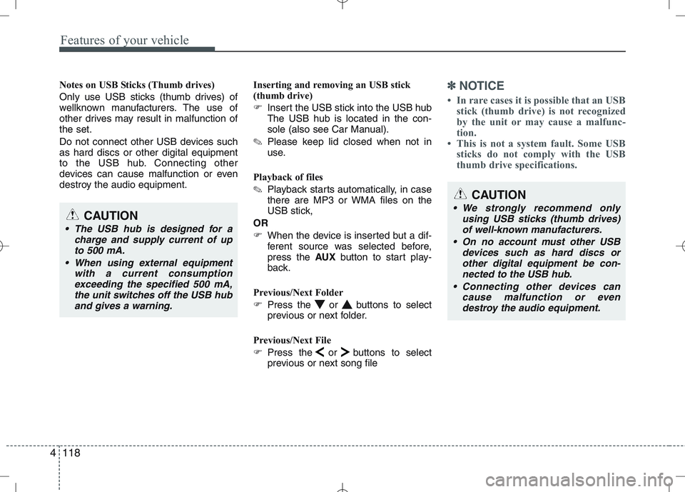 KIA VENGA 2010  Owners Manual Features of your vehicle
118
4
Notes on USB Sticks (Thumb drives) 
Only use USB sticks (thumb drives) of 
wellknown manufacturers. The use of
other drives may result in malfunction ofthe set. 
Do not 
