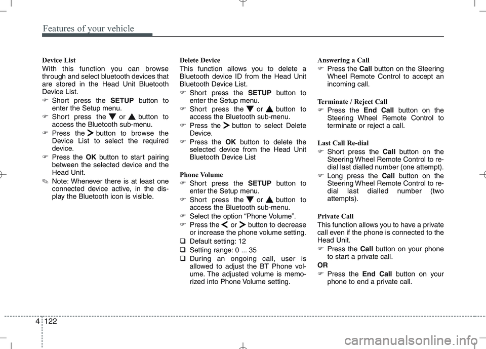 KIA VENGA 2010  Owners Manual Features of your vehicle
122
4
Device List 
With this function you can browse 
through and select bluetooth devices thatare stored in the Head Unit Bluetooth
Device List. 
� Short press the  SETUPbutt